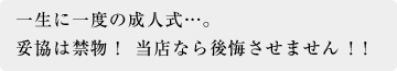 一生に一度の成人式…。妥協は禁物! 当店なら後悔させません!!